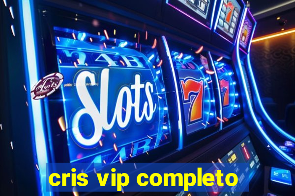 cris vip completo